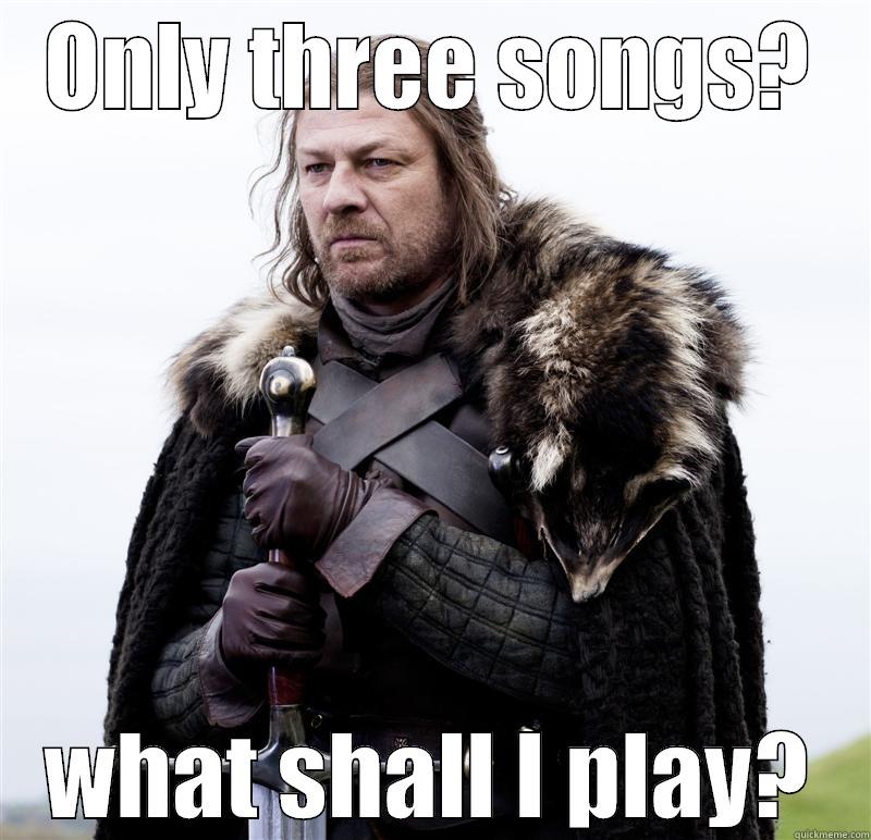 ONLY THREE SONGS? WHAT SHALL I PLAY? Misc
