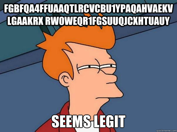 fgbfqa4ffuaaqtlrcvcbu1ypaqahvaekvlgaakrx rw0weqr1fgsuuqjcxhtuauy seems legit  Not sure Fry