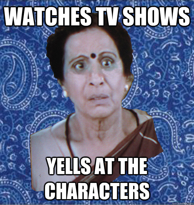 Watches tv shows yells at the characters - Watches tv shows yells at the characters  Pushy Indian Aunty