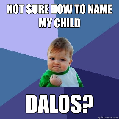 not sure how to name my child dalos?  Success Kid
