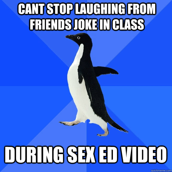 cant stop laughing from friends joke in class During sex ed video  Socially Awkward Penguin
