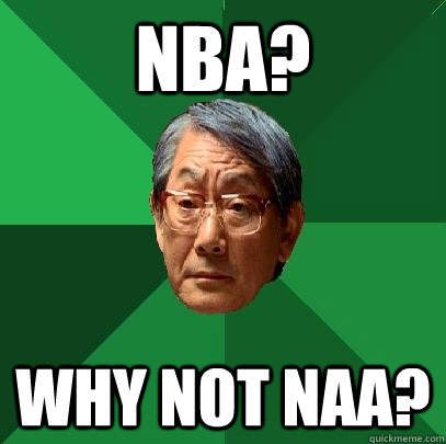 NBA? WHY NOT NAA? - NBA? WHY NOT NAA?  High Expectations Asian Father