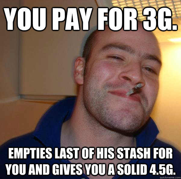 You pay foR 3g. Empties last of his stash for you and gives you a solid 4.5g. - You pay foR 3g. Empties last of his stash for you and gives you a solid 4.5g.  Misc