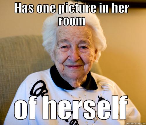 Scumbag grandma - HAS ONE PICTURE IN HER ROOM OF HERSELF Scumbag Grandma