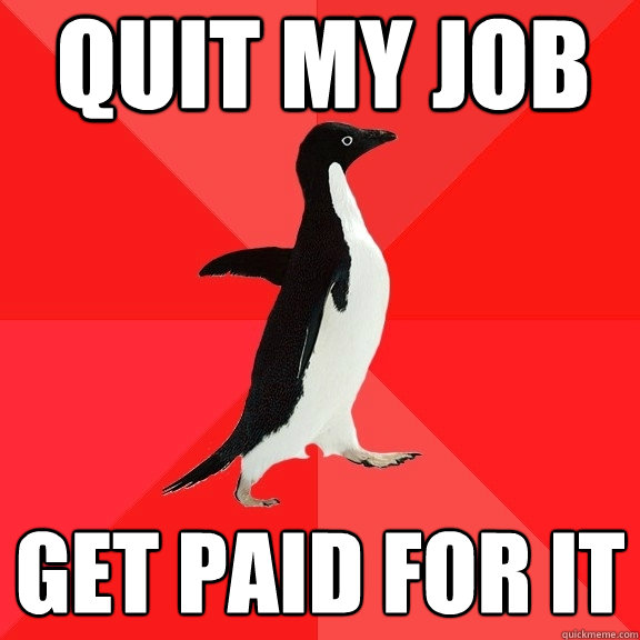 Quit my job Get paid for it  Socially Awesome Penguin