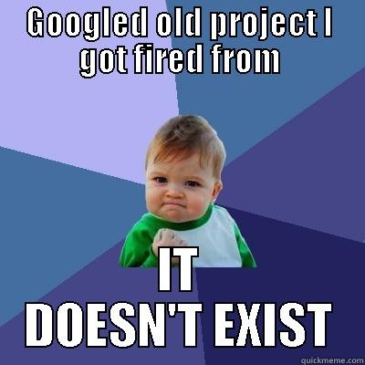 GOOGLED OLD PROJECT I GOT FIRED FROM IT DOESN'T EXIST Success Kid