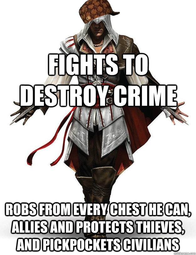 Fights to destroy crime Robs from every chest he can, allies and protects thieves, and pickpockets civilians - Fights to destroy crime Robs from every chest he can, allies and protects thieves, and pickpockets civilians  Scumbag Ezio