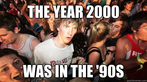 the year 2000 was in the '90s  Sudden Clarity Clarence