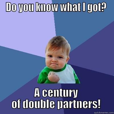 DO YOU KNOW WHAT I GOT? A CENTURY OF DOUBLE PARTNERS! Success Kid