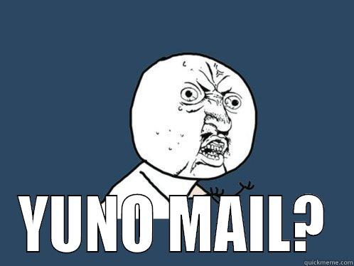  YUNO MAIL? Y U No