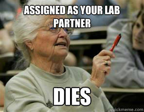 assigned as your lab partner dies - assigned as your lab partner dies  Senior College Student