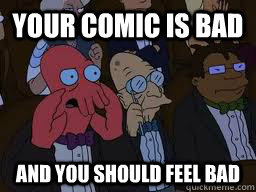 Your comic is bad and you should feel bad  Zoidberg