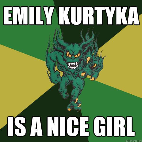 Emily kurtyka  is a nice girl  Green Terror
