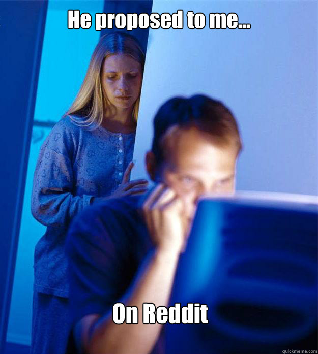 He proposed to me... On Reddit  Redditors Wife