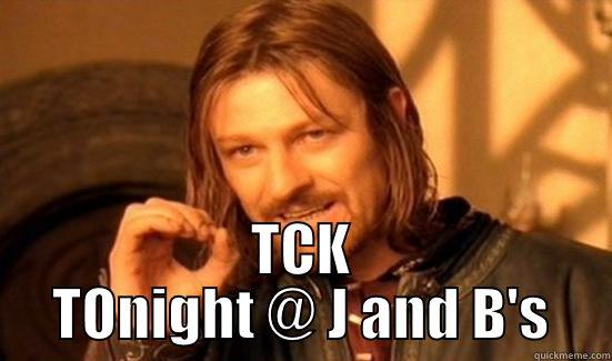 DOES NOT JUST GO ANYWHERE FOR KARAOKE.. TCK TONIGHT @ J AND B'S Boromir