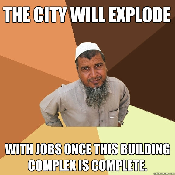 The city will explode with jobs once this building complex is complete.  Ordinary Muslim Man