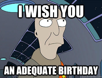 I wish you An adequate birthday - I wish you An adequate birthday  Futurama Neutral Planet