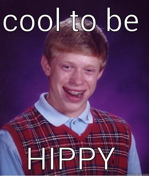 COOL TO BE  HIPPY Bad Luck Brian