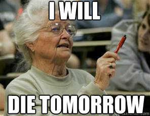 I will die tomorrow  Senior College Student