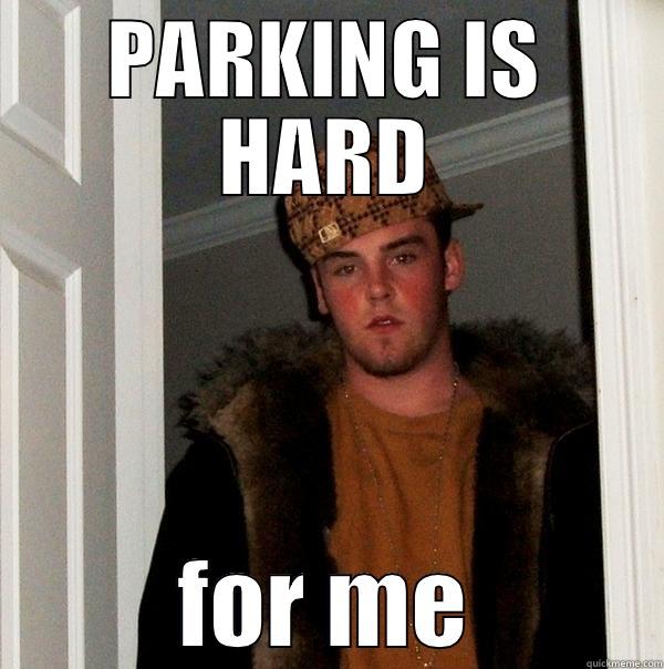 PARKING IS HARD FOR ME Scumbag Steve