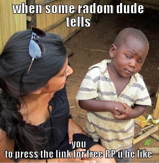 WHEN SOME RADOM DUDE TELLS YOU TO PRESS THE LINK FOR FREE RP U BE LIKE Skeptical Third World Kid