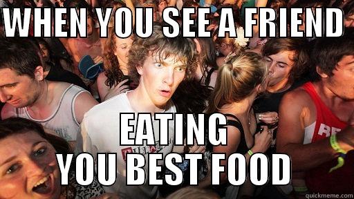 WHEN YOU SEE A FRIEND  EATING YOU BEST FOOD Sudden Clarity Clarence