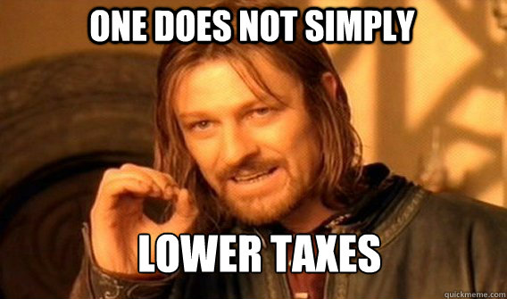 One does not simply lower taxes  Boromir
