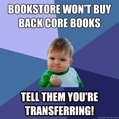 Bookstore won't buy back Core books Tell them you're transferring!  Success Kid