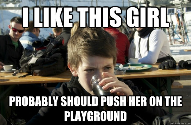 I like this girL PROBABLY SHOULD PUSH HER ON THE PLAYGROUND   