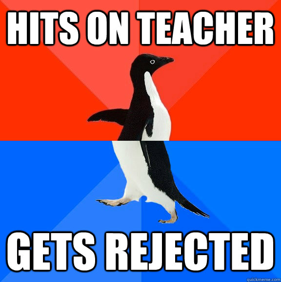 Hits on teacher Gets rejected  Socially Awesome Awkward Penguin