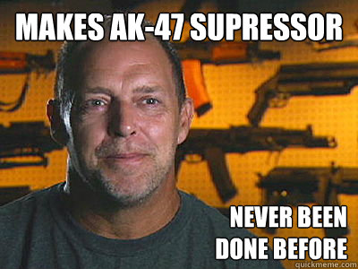 makes AK-47 supressor never been
done before  Sons of guns