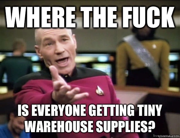 Where the fuck Is everyone getting tiny warehouse supplies?  Annoyed Picard HD
