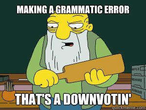 Making a grammatic error that's a downvotin' - Making a grammatic error that's a downvotin'  Jasper Beardley