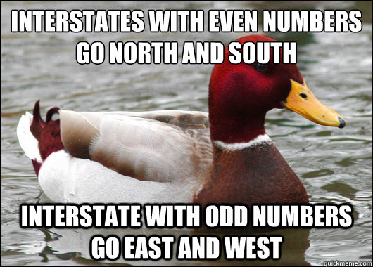 INTERSTATES WITH EVEN NUMBERS GO NORTH AND SOUTH INTERSTATE WITH ODD NUMBERS GO EAST AND WEST  Malicious Advice Mallard