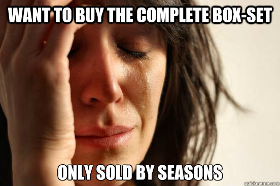 Want to buy the complete box-set Only sold by seasons  First World Problems