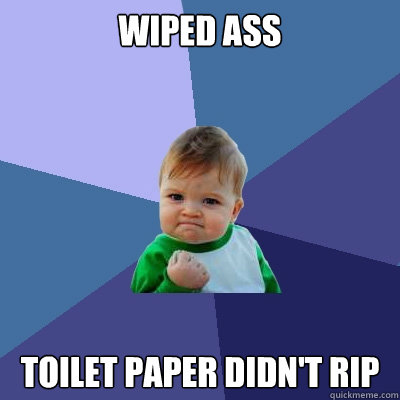 Wiped ass Toilet Paper didn't rip  Success Kid
