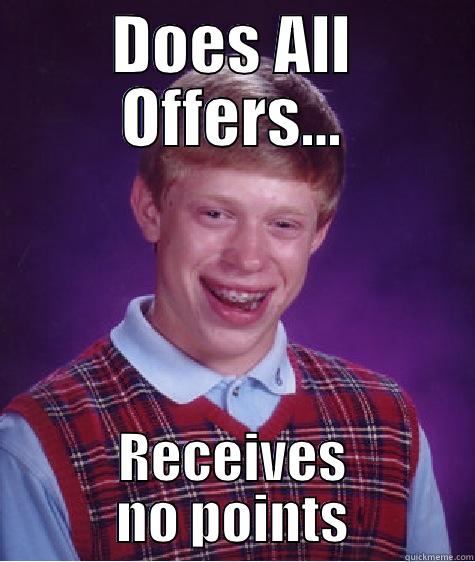 DOES ALL OFFERS... RECEIVES NO POINTS Bad Luck Brian