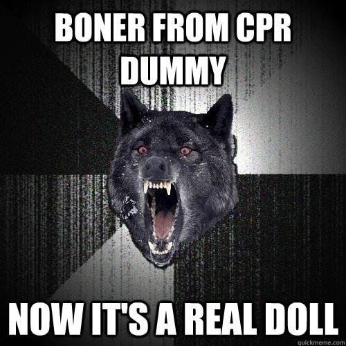 boner from cpr dummy now it's a real doll  Insanity Wolf