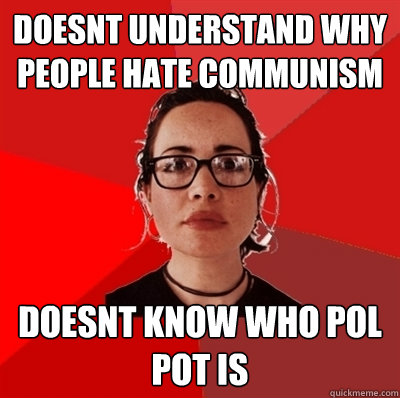 doesnt understand why people hate communism doesnt know who pol pot is  Liberal Douche Garofalo