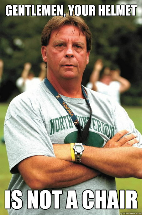 Gentlemen, your helmet is NOT a chair - Gentlemen, your helmet is NOT a chair  Sadistic Football Coach