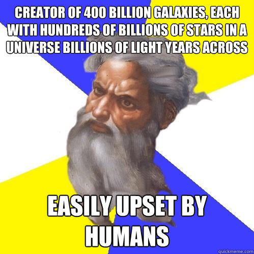 creator of 400 billion galaxies, each with hundreds of billions of stars in a universe billions of light years across easily upset by humans   