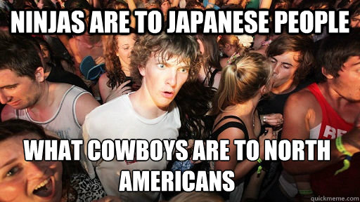 Ninjas are to Japanese people what Cowboys are to North Americans  Sudden Clarity Clarence