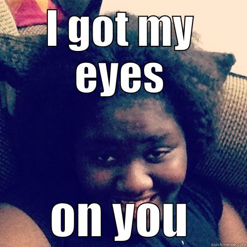 I GOT MY EYES ON YOU Misc