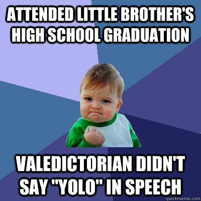 Attended little brother's High School Graduation Valedictorian didn't say 
