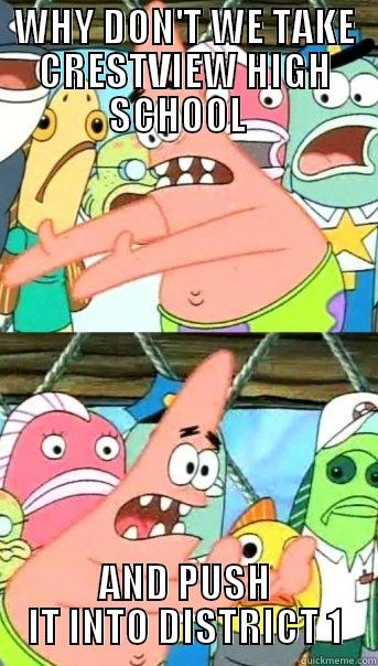 WHY DON'T WE TAKE CRESTVIEW HIGH SCHOOL   AND PUSH IT INTO DISTRICT 1 Push it somewhere else Patrick