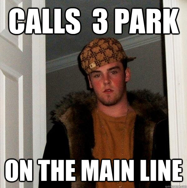 CALLS  3 PARK ON THE MAIN LINE  Scumbag Steve
