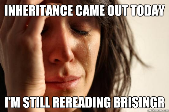 Inheritance came out today I'm still rereading Brisingr  First World Problems