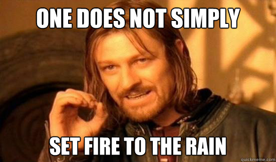 One Does Not Simply set fire to the rain  Boromir