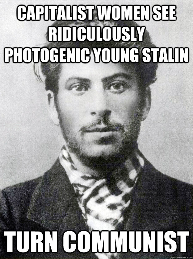 Capitalist women see Ridiculously Photogenic Young Stalin Turn communist - Capitalist women see Ridiculously Photogenic Young Stalin Turn communist  Ridiculously Photogenic Young Stalin