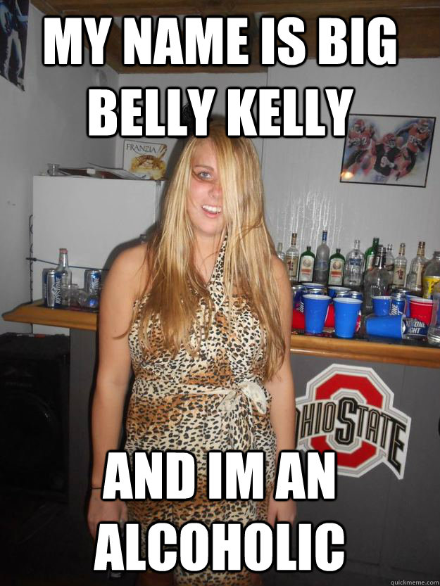 my name is big belly kelly and im an alcoholic - my name is big belly kelly and im an alcoholic  Misc